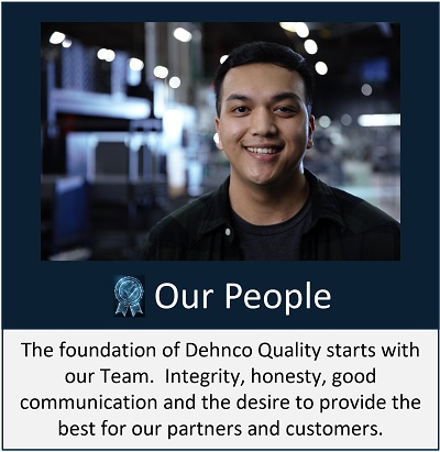 The foundation of Dehnco Quality starts with our Team. Integrity, honesty, good communication and the desire to provide the best for our partners and customers.